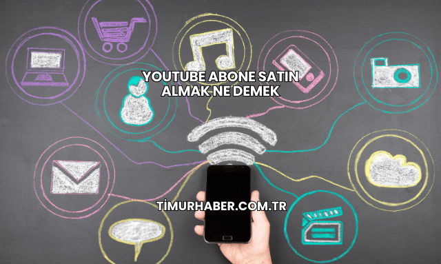 YouTube Abone Satın Almak Ne Demek
