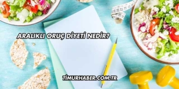 Aralıklı Oruç Diyeti Nedir?