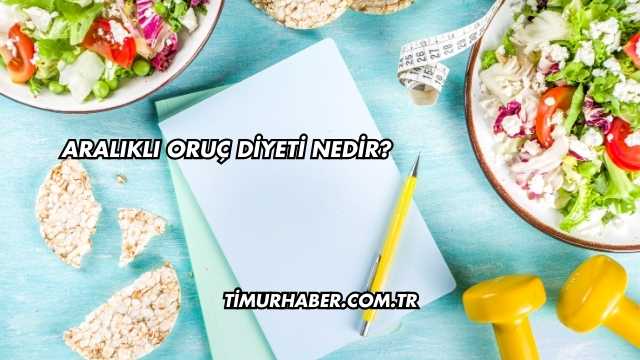 Aralıklı Oruç Diyeti Nedir?