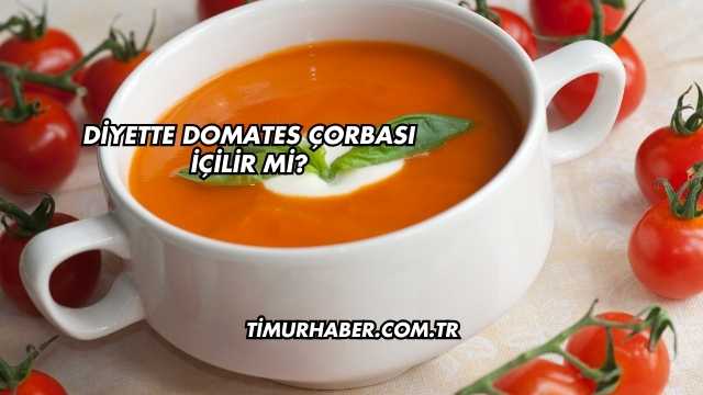 Diyette Domates Çorbası İçilir mi?