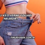 En Hızlı Kilo Verme Yolları Nelerdir?
