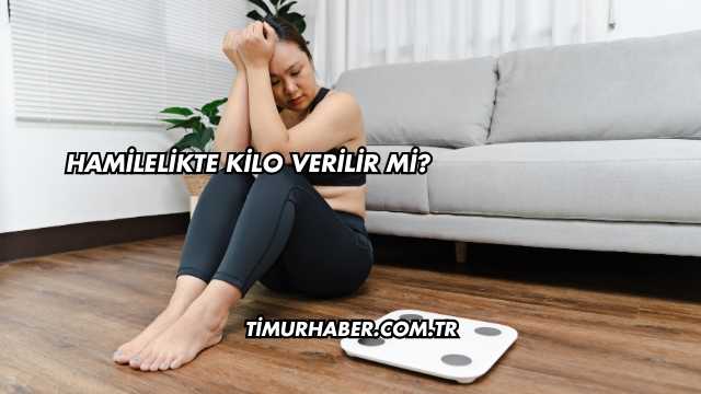 Hamilelikte Kilo Verilir mi?