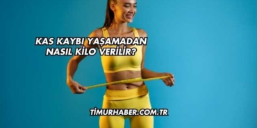 Kas Kaybı Yaşamadan Nasıl Kilo Verilir?