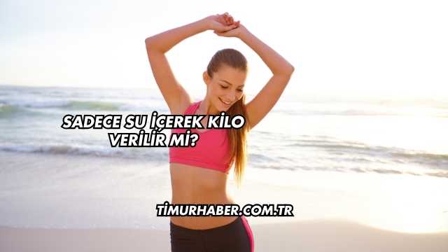 Sadece Su İçerek Kilo Verilir mi?
