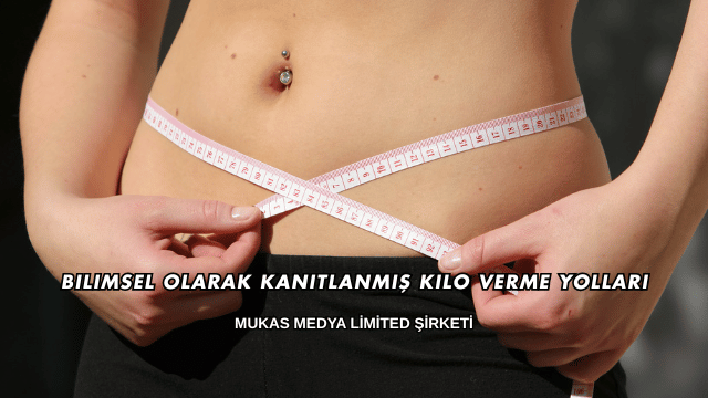 Bilimsel Olarak Kanıtlanmış Kilo Verme Yolları