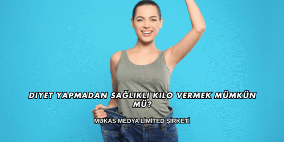 Diyet Yapmadan Sağlıklı Kilo Vermek Mümkün mü?