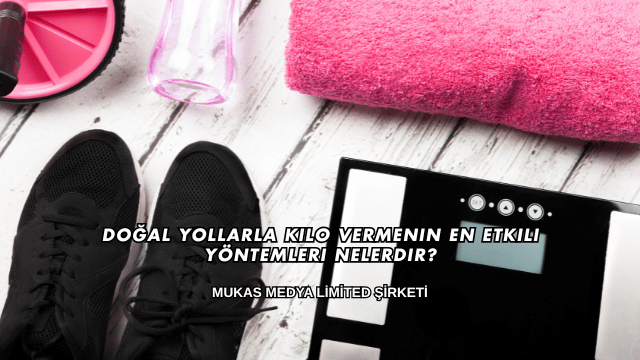 Doğal Yollarla Kilo Vermenin En Etkili Yöntemleri Nelerdir?