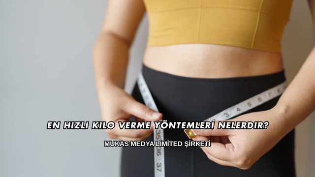 En Hızlı Kilo Verme Yöntemleri Nelerdir?