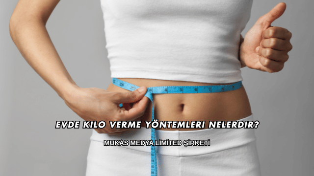 Evde Kilo Verme Yöntemleri Nelerdir?