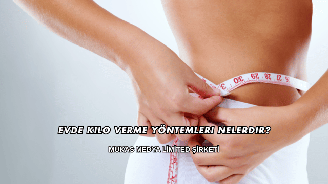 Evde Kilo Verme Yöntemleri Nelerdir?