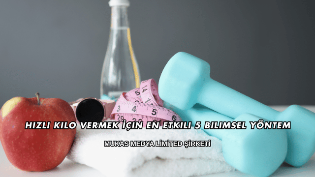 Hızlı Kilo Vermek İçin En Etkili 5 Bilimsel Yöntem