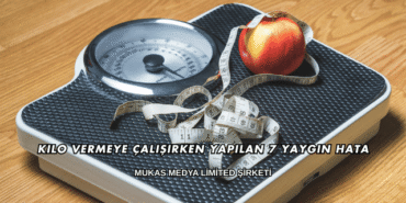 Kilo Vermeye Çalışırken Yapılan 7 Yaygın Hata