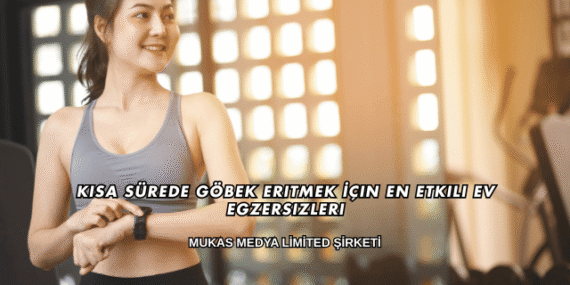 Kısa Sürede Göbek Eritmek İçin En Etkili Ev Egzersizleri