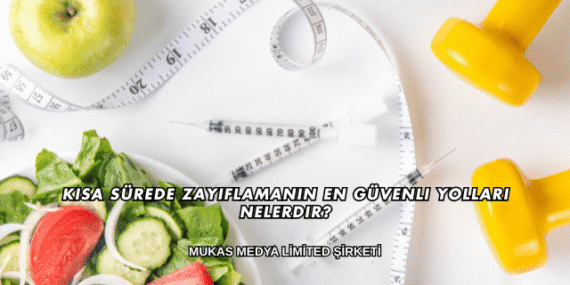 Kısa Sürede Zayıflamanın En Güvenli Yolları Nelerdir?