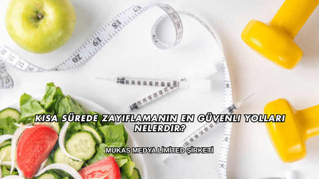 Kısa Sürede Zayıflamanın En Güvenli Yolları Nelerdir?