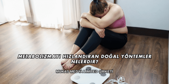 Metabolizmayı Hızlandıran Doğal Yöntemler Nelerdir?