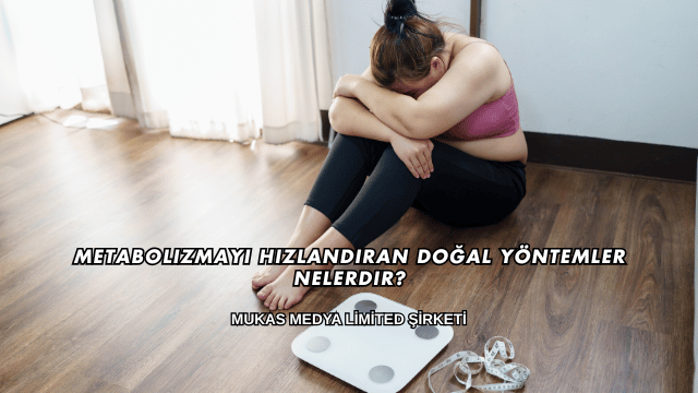 Metabolizmayı Hızlandıran Doğal Yöntemler Nelerdir?