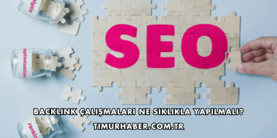 Backlink Çalışmaları Ne Sıklıkla Yapılmalı?