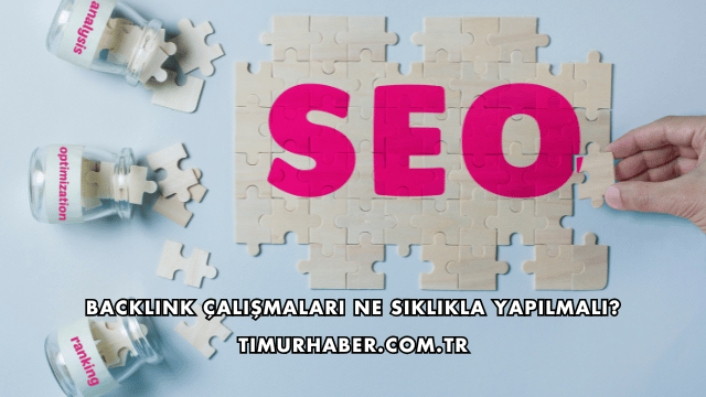 Backlink Çalışmaları Ne Sıklıkla Yapılmalı?
