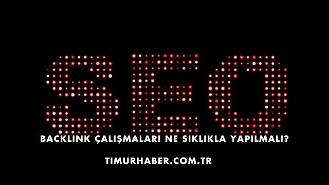 Backlink Çalışmaları Ne Sıklıkla Yapılmalı?