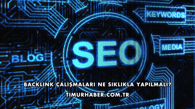 Backlink Çalışmaları Ne Sıklıkla Yapılmalı?