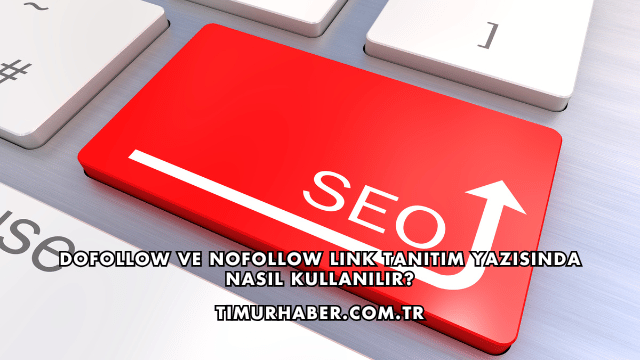 DoFollow ve NoFollow Link Tanıtım Yazısında Nasıl Kullanılır?