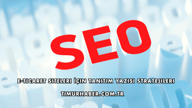 E-Ticaret Siteleri İçin Tanıtım Yazısı Stratejileri