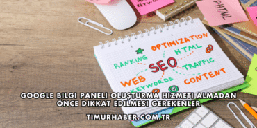 Google Bilgi Paneli Oluşturma Hizmeti Almadan Önce Dikkat Edilmesi Gerekenler