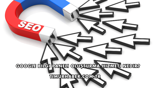 Google Bilgi Paneli Oluşturma Hizmeti Nedir?