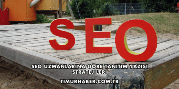 SEO Uzmanlarına Göre Tanıtım Yazısı Stratejileri