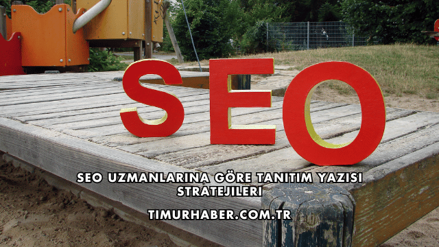 SEO Uzmanlarına Göre Tanıtım Yazısı Stratejileri