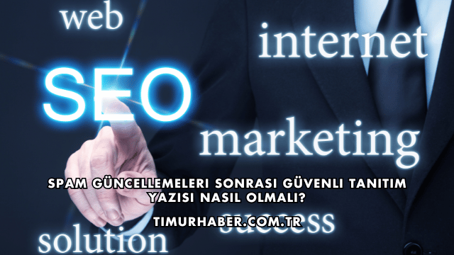 Spam Güncellemeleri Sonrası Güvenli Tanıtım Yazısı Nasıl Olmalı?