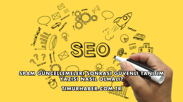 Spam Güncellemeleri Sonrası Güvenli Tanıtım Yazısı Nasıl Olmalı?