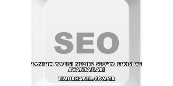Tanıtım Yazısı Nedir? SEO’ya Etkisi ve Avantajları